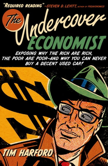 The Undercover Economist:Exposing Why the Rich Are Rich, the Poor Are Poor--and Why You Can Never Buy a Decent Used Car! - Tim Harford