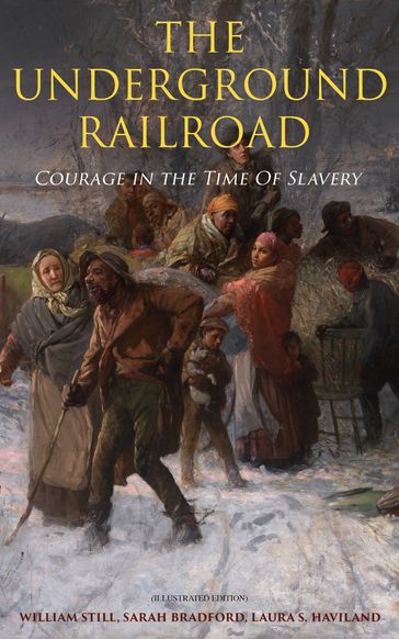 The Underground Railroad - Courage in the Time Of Slavery (Illustrated Edition) - Laura S. Haviland - Sarah Bradford - William Still