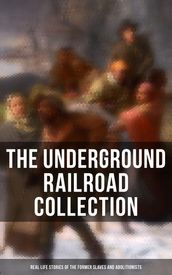 The Underground Railroad Collection: Real Life Stories of the Former Slaves and Abolitionists