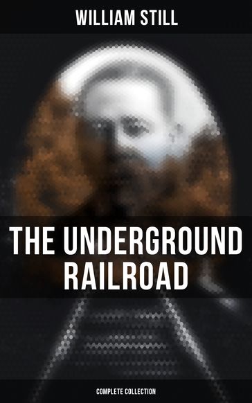 The Underground Railroad (Complete Collection) - William Still
