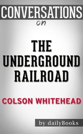 The Underground Railroad (Pulitzer Prize Winner) (National Book Award Winner) (Oprah s Book Club): A Novel byColson Whitehead Conversation Starters