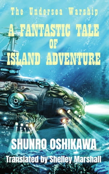 The Undersea Warship: A Fantastic Tale of Island Adventure by Oshikawa Shunro - Shelley Marshall