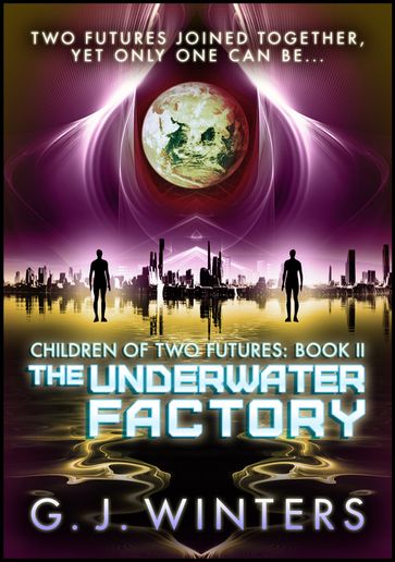 The Underwater Factory: Children of Two Futures 2 - G.J. Winters