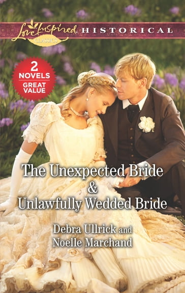 The Unexpected Bride & Unlawfully Wedded Bride - Debra Ullrick - Noelle Marchand