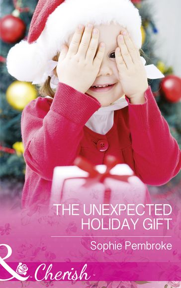 The Unexpected Holiday Gift (Mills & Boon Cherish) - Sophie Pembroke