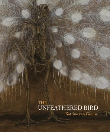 The Unfeathered Bird - Katrina van Grouw