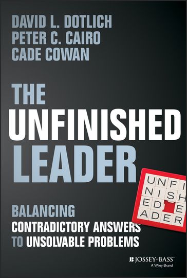 The Unfinished Leader - Cade Cowan - David L. Dotlich - Peter C. Cairo
