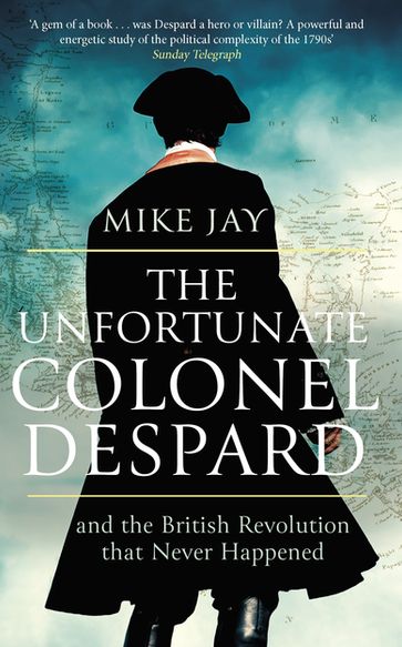 The Unfortunate Colonel Despard - Mike Jay