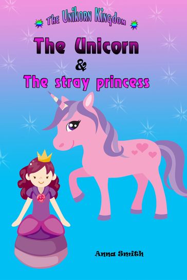The Unicorn & The Stray Princess : The Unicorn Kingdom ( book 3) - Anna Smith