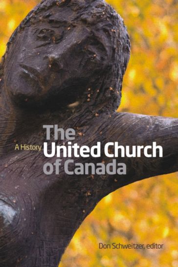 The United Church of Canada: A History - Don Schweitzer