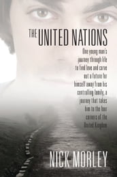 The United Nations : One young man s journey through life to find love and carve out a future for himself away from his controlling family, a journey that takes him to the four corners of the United Kingdom