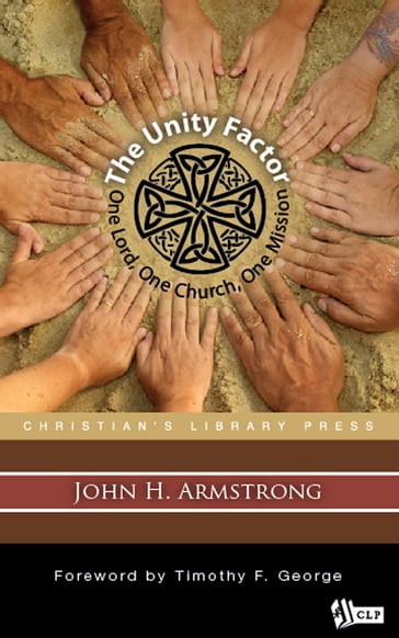 The Unity Factor: One Lord, One Church, One Mission - John Armstrong