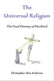 The Universal Religion: The Final Destiny of Mankind