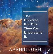 The Universe, But This Time You Understand It.