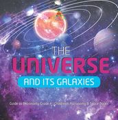 The Universe and Its Galaxies   Guide to Astronomy Grade 4   Children s Astronomy & Space Books