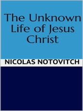 The Unknown Life of Jesus Christ