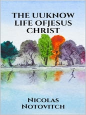 The Unknown Life of Jesus Christ