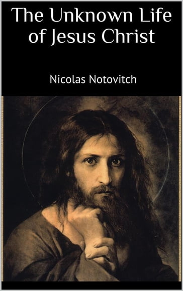 The Unknown Life of Jesus Christ - Nicolas Notovitch