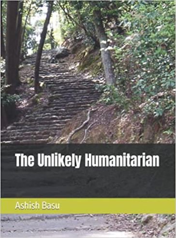 The Unlikely Humanitarian - Ashish Basu