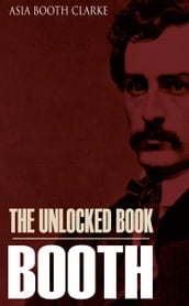 The Unlocked Book: John Wilkes Booth by His Sister (Expanded, Annotated)