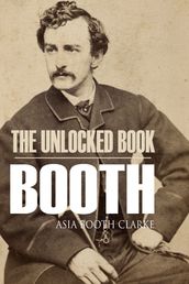The Unlocked Book: John Wilkes Booth by His Sister (Expanded, Annotated)