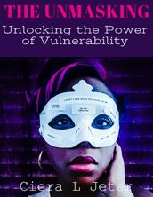 The Unmasking: Unlocking the Power of Vulnerability