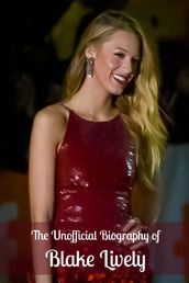The Unofficial Blake Lively Biography