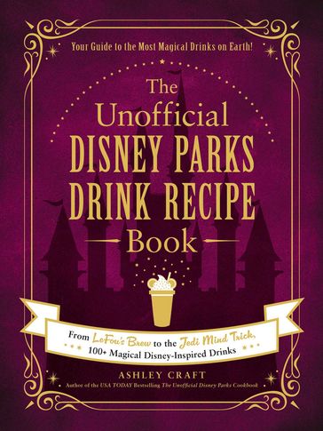 The Unofficial Disney Parks Drink Recipe Book - Ashley Craft