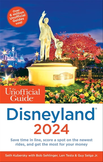 The Unofficial Guide to Disneyland 2024 - Seth Kubersky - Bob Sehlinger - Len Testa - Guy Selga Jr.