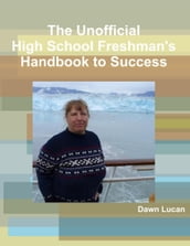 The Unofficial High School Freshman s Handbook to Success