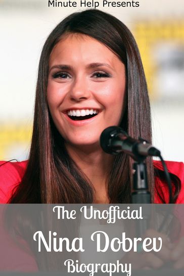The Unofficial Nina Dobrev Biography - Minute Help Guides