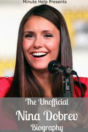 The Unofficial Nina Dobrev Biography