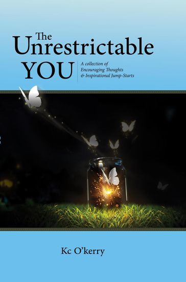 The Unrestrictable You : A collection of Encouraging Thoughts & Inspirational Jump-Starts - Kc O