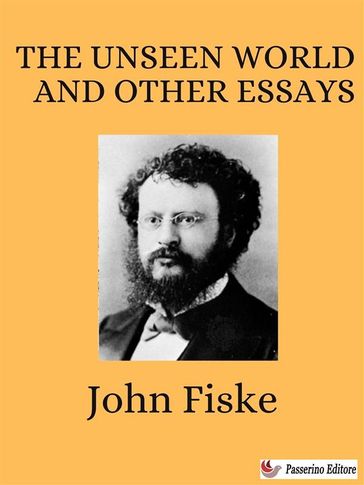 The Unseen World and Other Essays - John Fiske