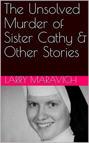 The Unsolved Murder of Sister Cathy & Other Stories - Larry Maravich