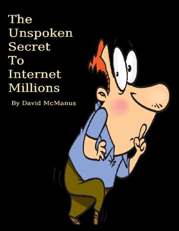 The Unspoken Secret to Internet Millions - David McManus