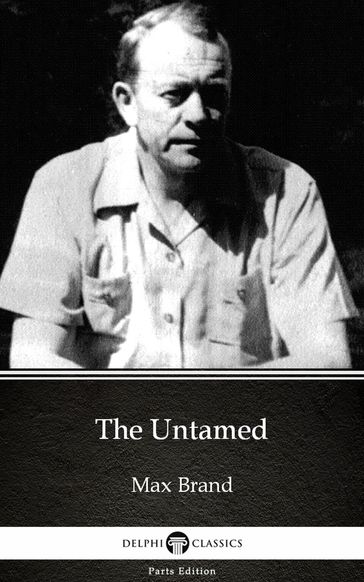 The Untamed by Max Brand - Delphi Classics (Illustrated) - Max Brand