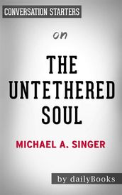 The Untethered Soul: The Journey Beyond Yourself by Michael A. Singer   Conversation Starters