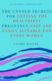 The Untold Secrets For Getting the Healthiest Pregnancy Fast and Easily Suitable For Every Woman