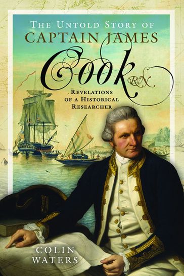 The Untold Story of Captain James Cook RN - Colin Waters