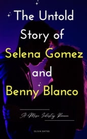 The Untold Story of Selena Gomez and Benny Blanco
