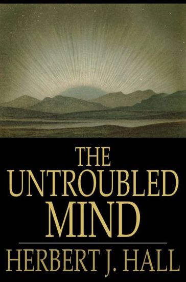 The Untroubled Mind - Herbert J. Hall