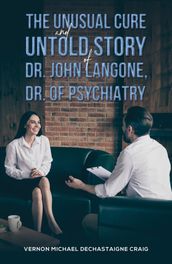 The Unusual Cure and Untold Story of Dr. John Langone, Dr. of Psychiatry