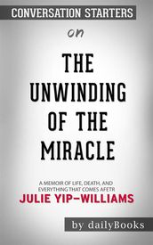 The Unwinding of the Miracle: A Memoir of Life, Death, and Everything That Comes After byJulie Yip-Williams   Conversation Starters