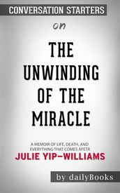 The Unwinding of the Miracle: A Memoir of Life, Death, and Everything That Comes After byJulie Yip-Williams Conversation Starters