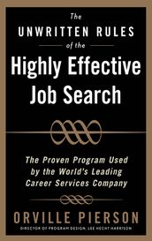 The Unwritten Rules of the Highly Effective Job Search: The Proven Program Used by the World s Leading Career Services Company : The Proven Program Used by the World s Leading Career Services Company: The Proven Program Used by the World&