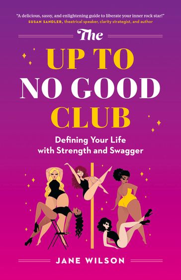 The Up To No Good Club: Defining Your Life With Strength and Swagger - Jane Wilson