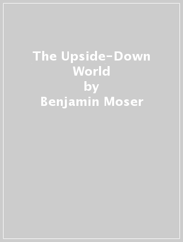 The Upside-Down World - Benjamin Moser
