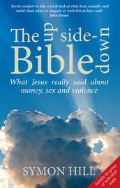 The Upside-down Bible: What Jesus really said about money, sex and violence