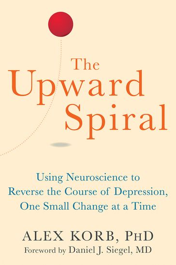 The Upward Spiral - PhD Alex Korb